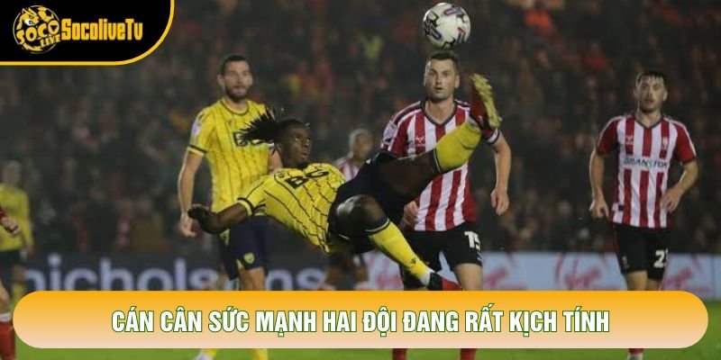 Cán cân sức mạnh hai đội đang rất kịch tính