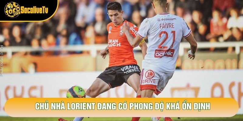 Chủ nhà Lorient đang có phong độ khá ổn định Chủ nhà Lorient đang có phong độ khá ổn định