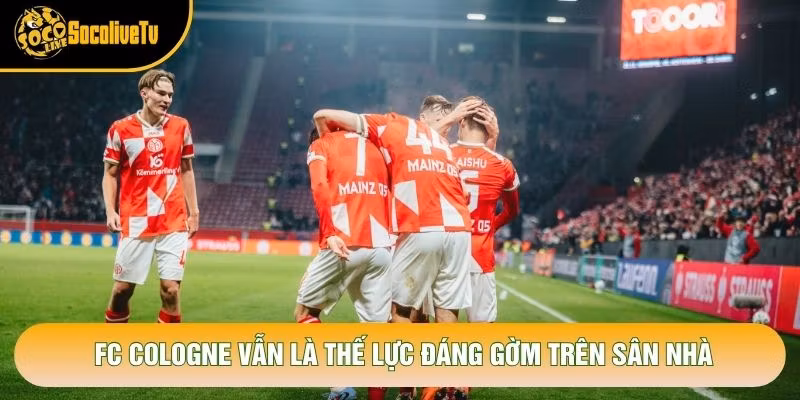 FC Cologne vẫn là thế lực đáng gờm trên sân nhà