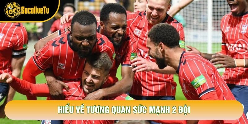 Hiểu về tương quan sức mạnh 2 đội