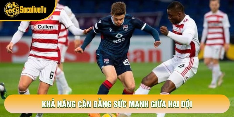 Khả năng cân bằng sức mạnh giữa hai đội Khả năng cân bằng sức mạnh giữa hai đội