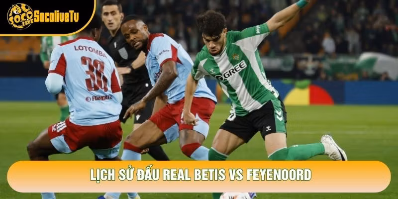 Lịch sử đấu Real Betis vs Feyenoord