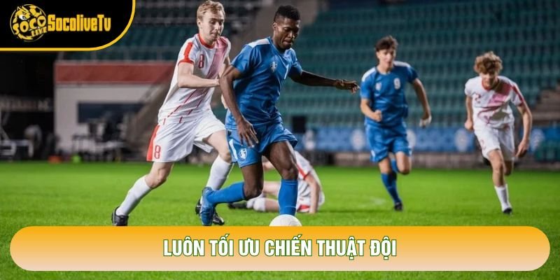 Luôn tối ưu chiến thuật đội