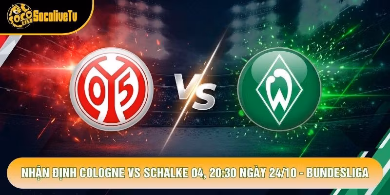 Nhận Định Cologne Vs Schalke 04, 20:30 Ngày 24/10 - Bundesliga