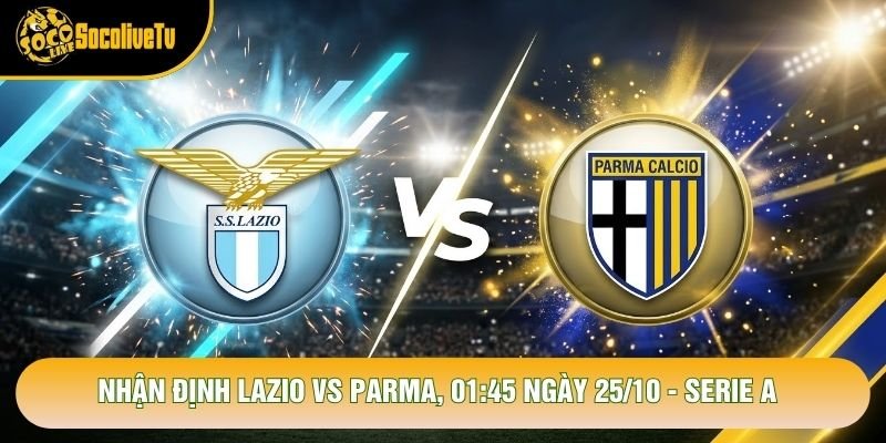 Nhận Định Lazio Vs Parma, 01:45 Ngày 25/10 - Serie A