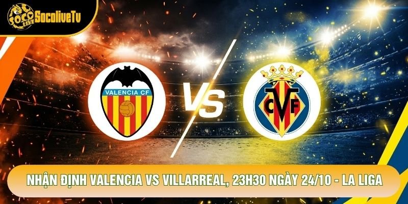 Nhận Định Valencia Vs Villarreal, 23h30 Ngày 24/10 - La Liga