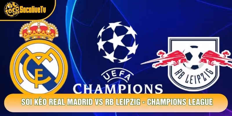Soi Kèo Real Madrid Vs RB Leipzig, 02h00 Ngày 22/10 - Champions League