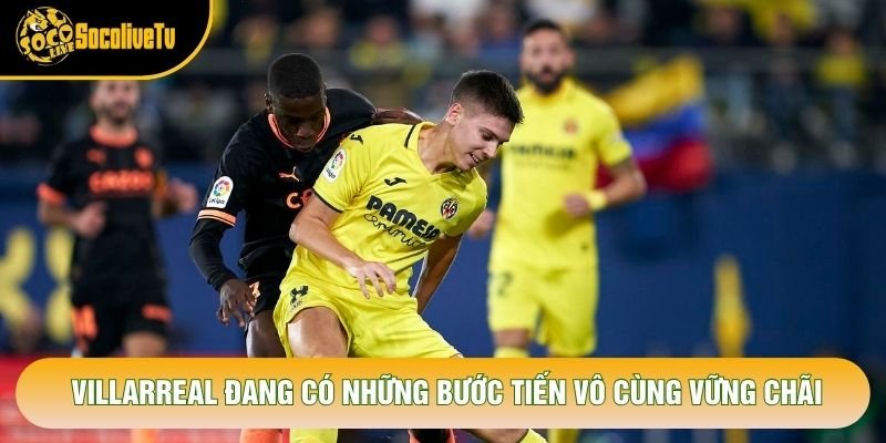 Villarreal đang có những bước tiến vô cùng vững chãi